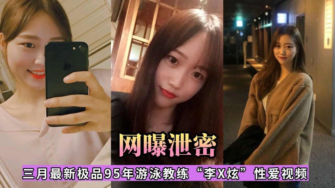 三月最新极品95年游泳教练李X炫性爱视频
