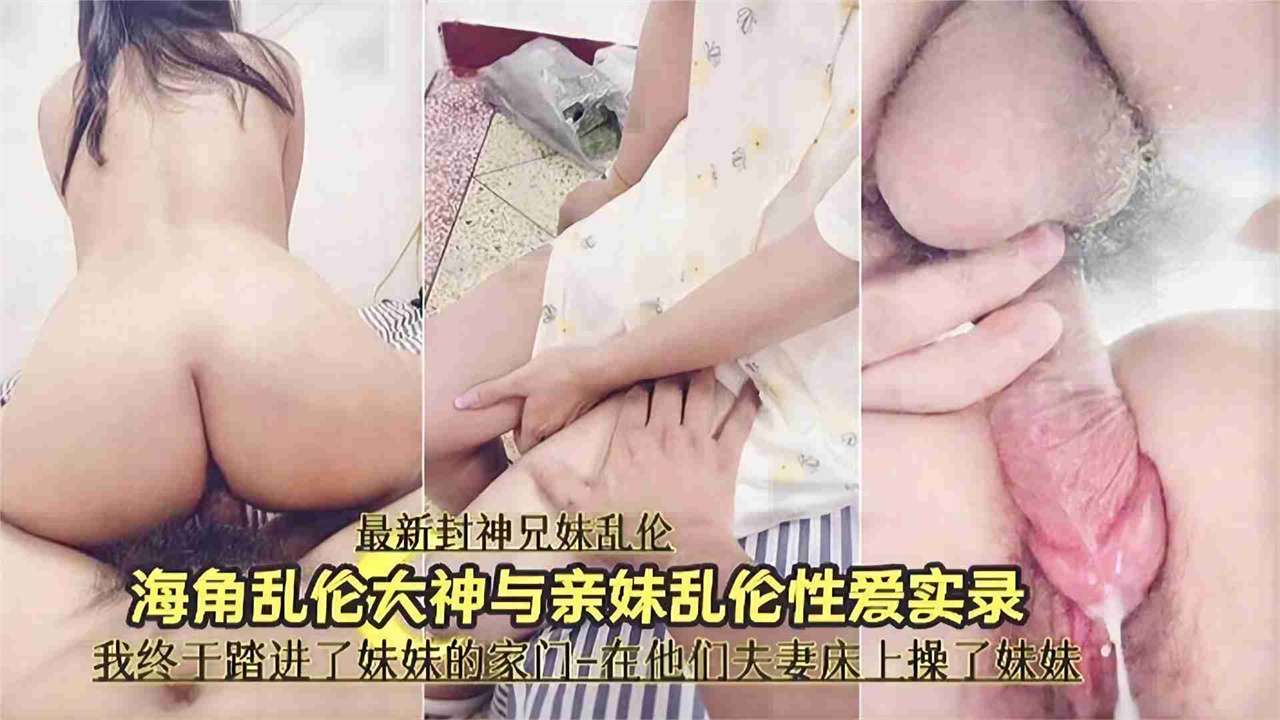 兄妹乱伦-大神和亲妹妹的乱伦记录我终于操上了妹妹的嫩逼