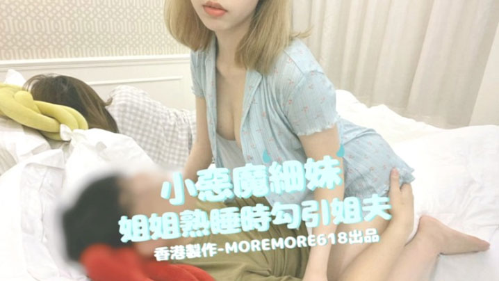 moremore618小恶魔细妹姐姐熟睡时勾引姐夫