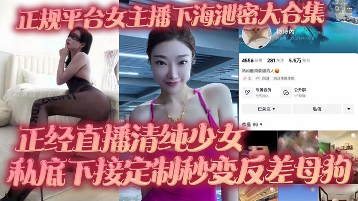 正规平台女主播下海泄密大合集 正经直播清纯少女 私底下接定制秒变反差母狗