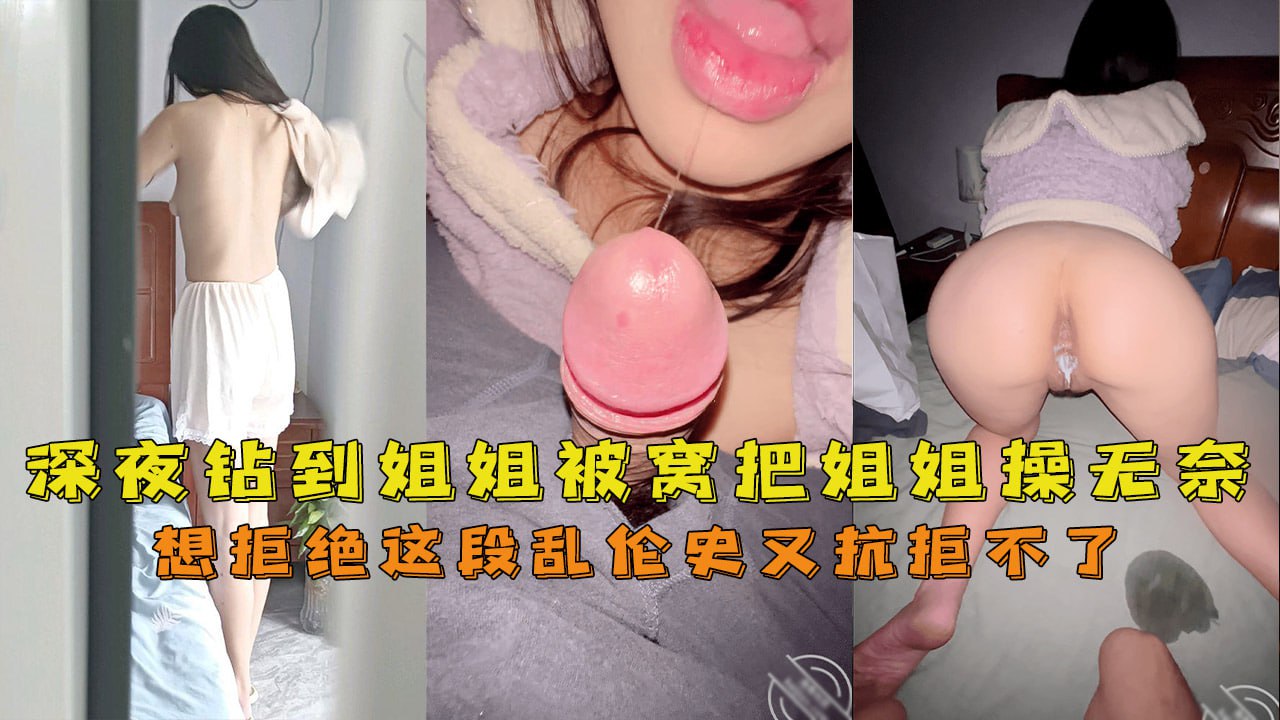 深夜钻到姐姐被窝把姐姐无奈了想拒绝贝尔乱伦史有抗拒不了
