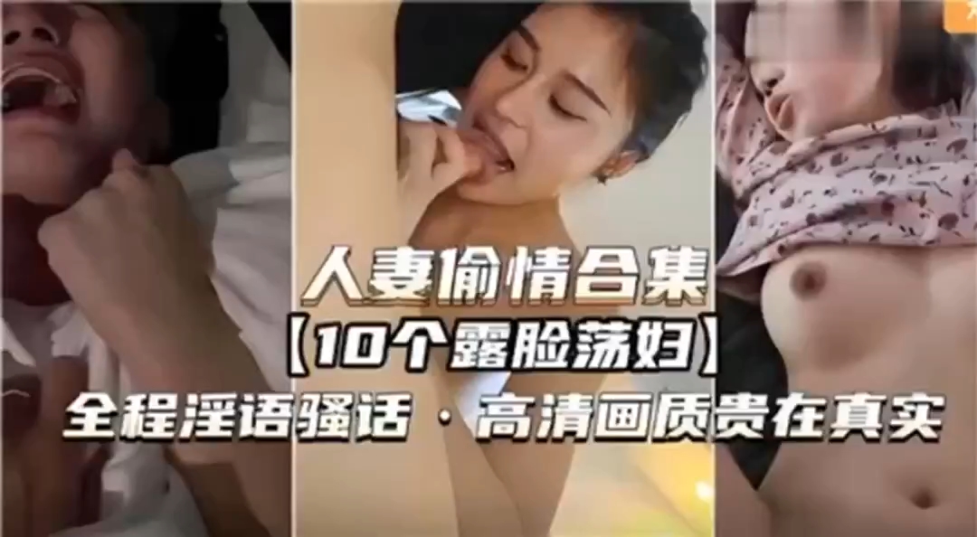 人妻偷情合集10个露脸荡妇，全程淫语骚话，高清画质贵在真实#少妇人妻_
